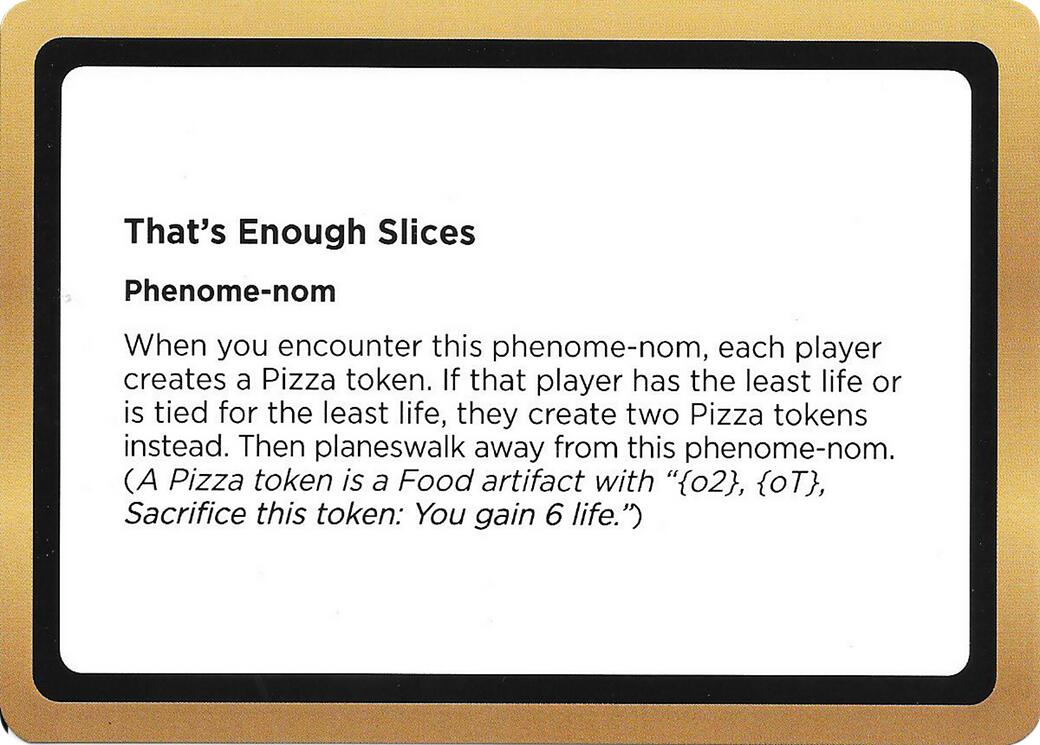 That's Enough Slices (Black Lotus Unknown Planechase) [Oversize Cards] | Exor Games Summserside
